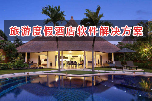 旅游度假酒店管理軟件解決方案,適合旅游度假酒店的財務管理軟件