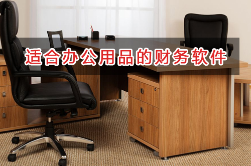 辦公用品應選擇什么財務管理軟件管理財務？