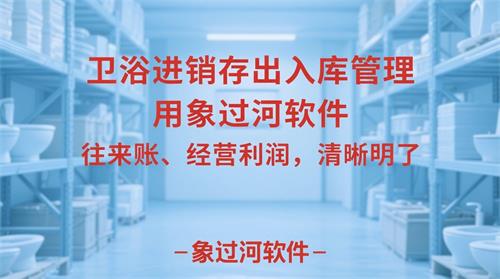 衛(wèi)浴倉庫，中間出現(xiàn)標(biāo)題：“衛(wèi)浴進(jìn)銷存出入庫管理，用象過河軟件，往來賬、經(jīng)營利潤，清晰明了”，要求：藝術(shù)字體淺藍(lán)色底，“象過河軟件”是紅色的，不要增減文字，不要更換文字順序，不要加圖標(biāo)，文字小些_看圖王.jpeg